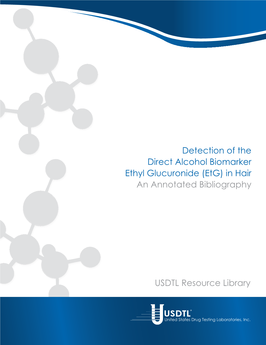 Detection of the Direct Alcohol Biomarker Ethyl Glucuronide (Etg) in Hair an Annotated Bibliography USDTL Resource Library