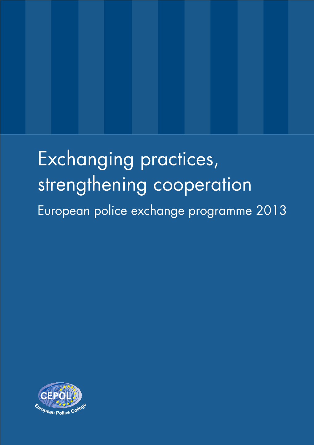 Exchanging Practices, Strengthening Cooperation European Police Exchange Programme 2013