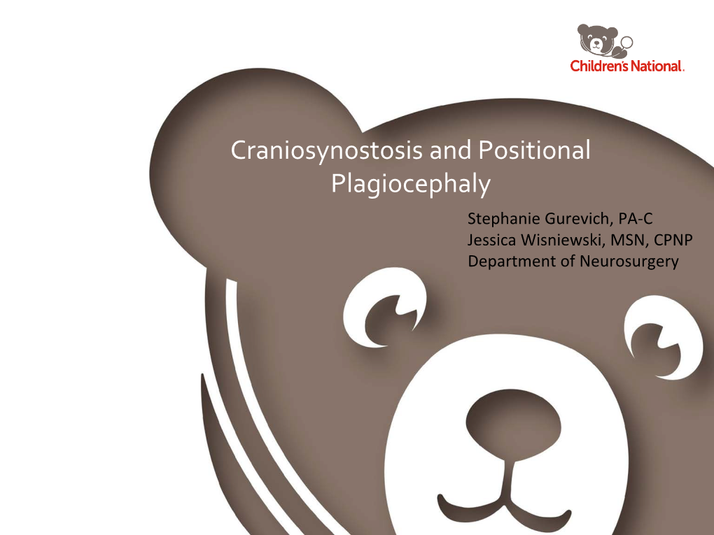 Craniosynostosis and Positional Plagiocephaly Stephanie Gurevich, PA-C Jessica Wisniewski, MSN, CPNP Department of Neurosurgery No Financial Disclosures Objectives