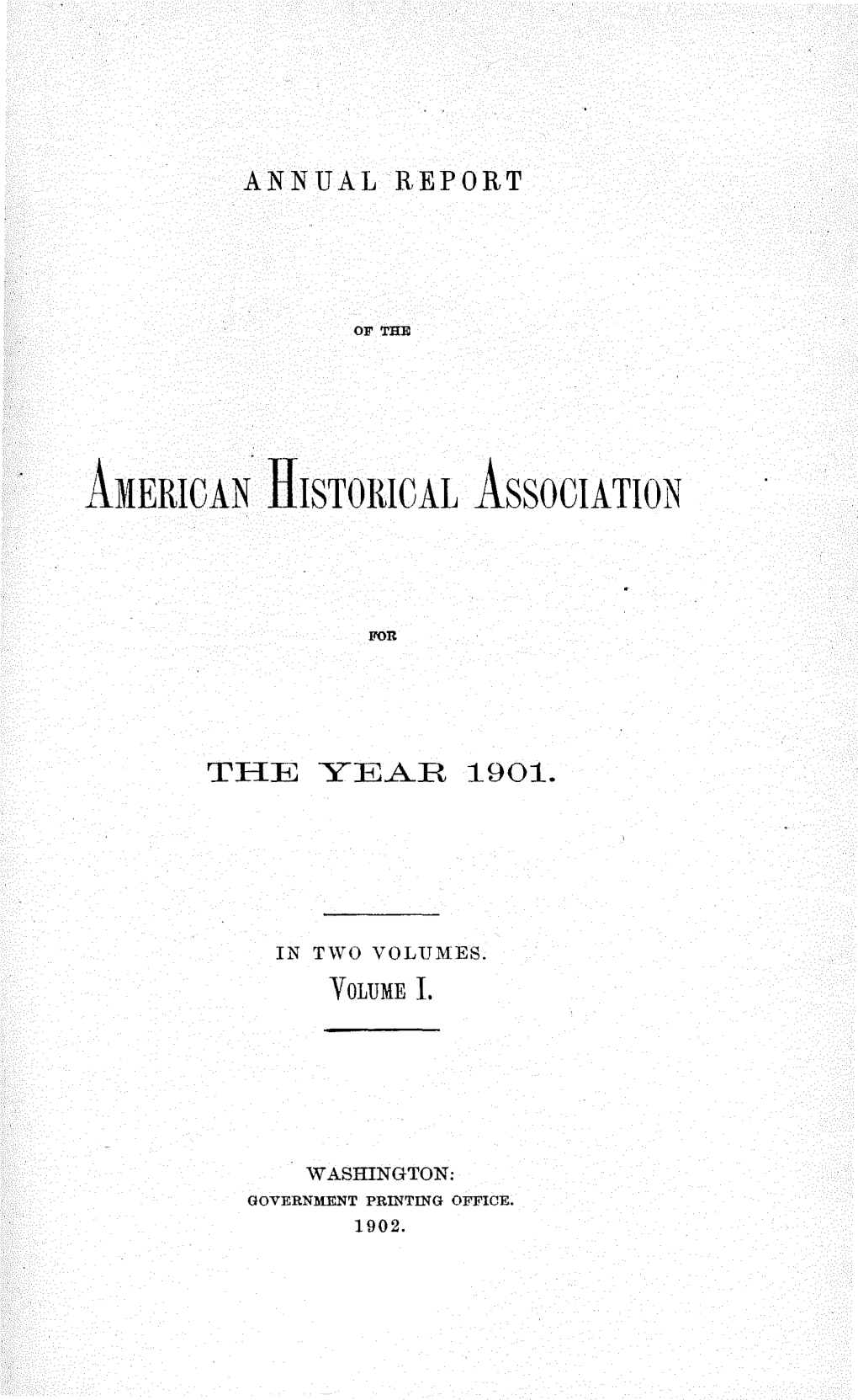 American Historical Association, Approved January 4, 1889, I Have the Honor to Submit to Congress the Annual Report of That Associa­ Tion for the Year 1901