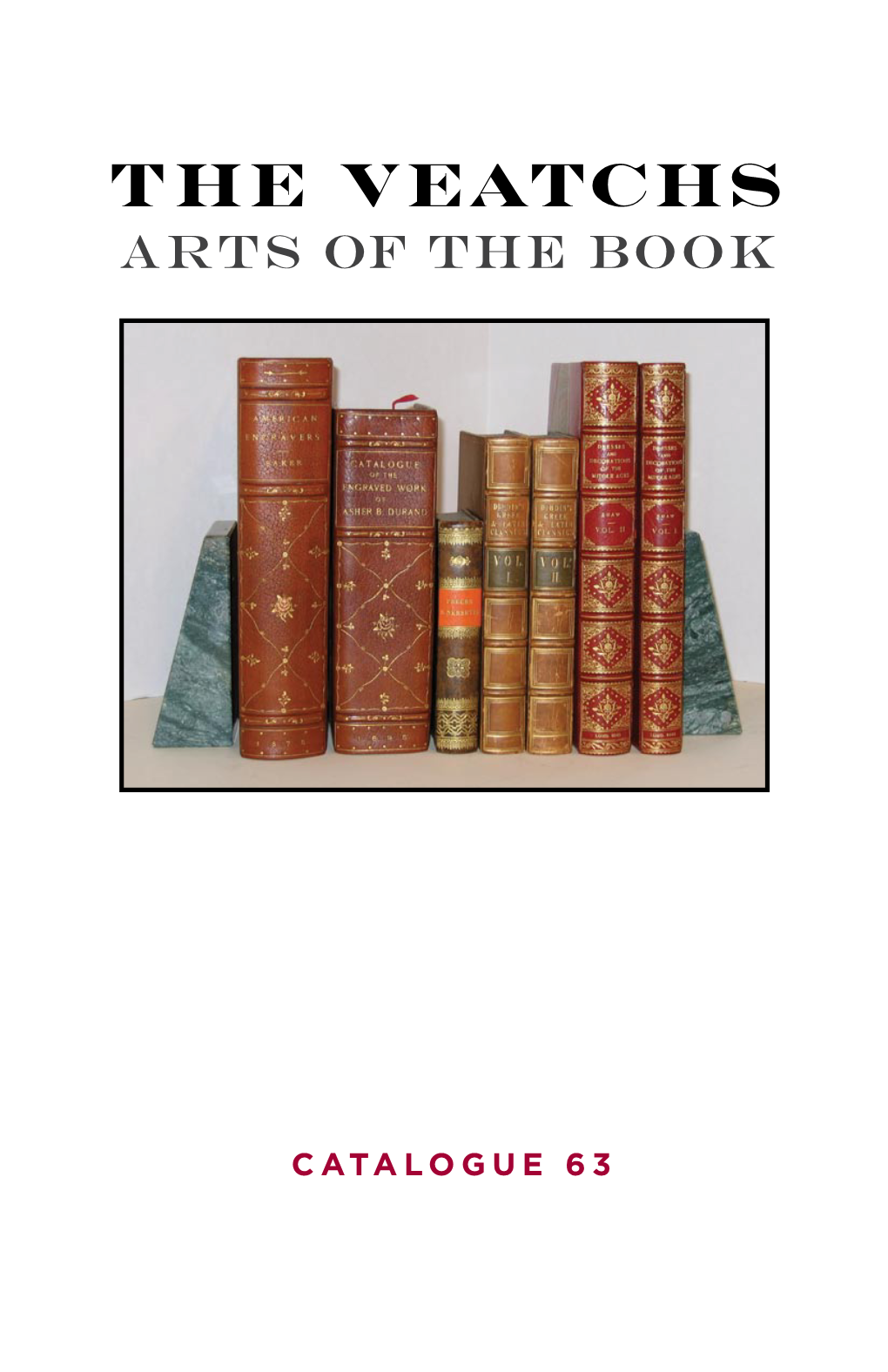 Catalogue 63 the VEATCHS ARTS of the BOOK Post Oyce Box 328, Northampton, Massachusetts 01061 Veatchs@Veatchs.Com Phone 413-584-1867