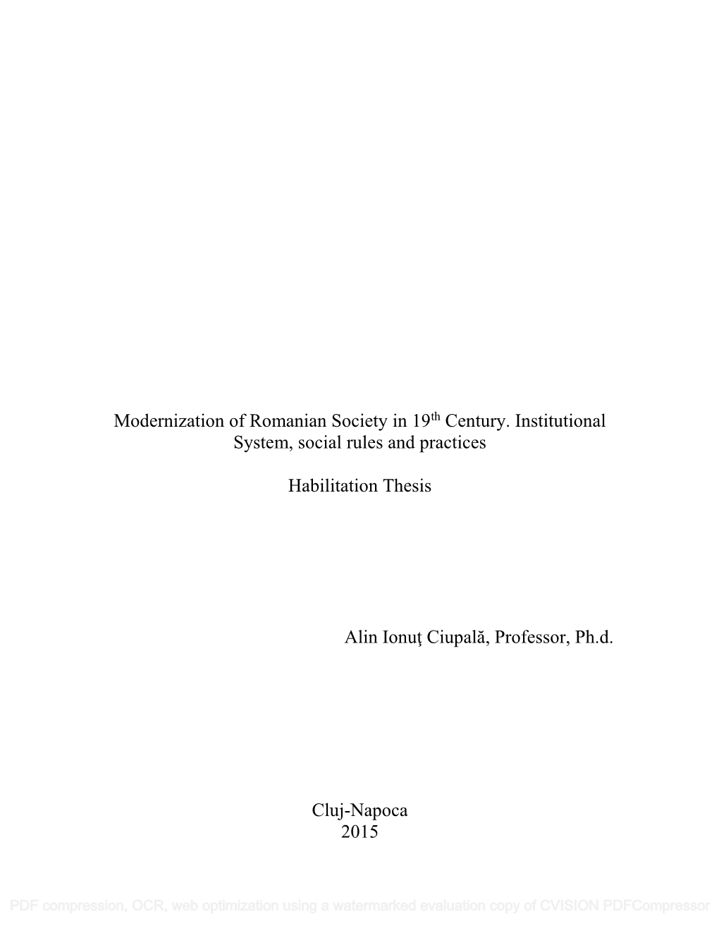 Modernization of Romanian Society in 19Th Century. Institutional System, Social Rules and Practices Habilitation Thesis Alin Io