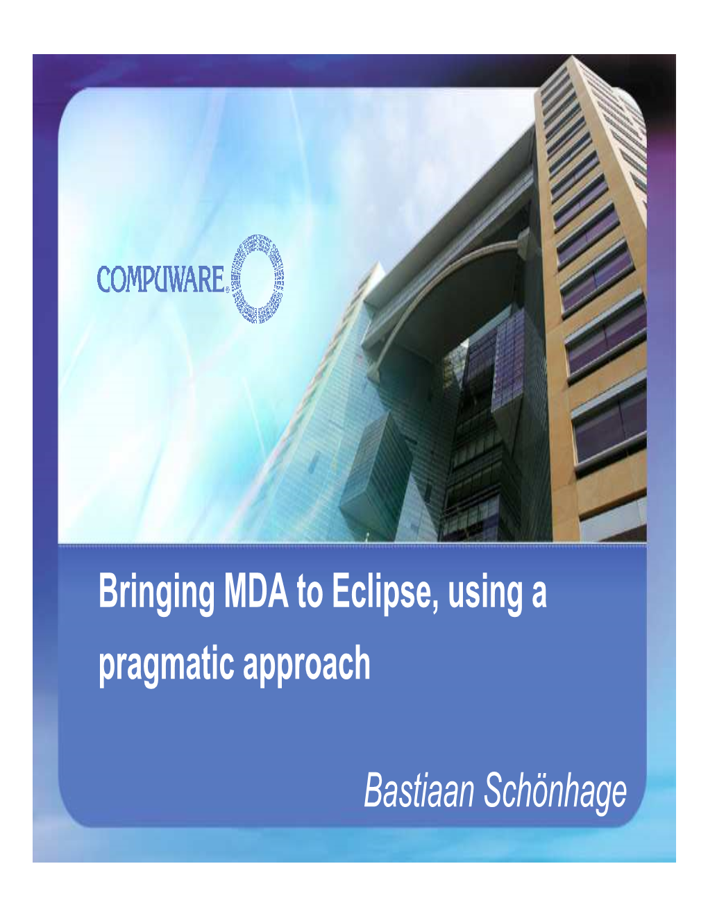 Bringing MDA to Eclipse, Using a Pragmatic Approach Bastiaan Schönhage