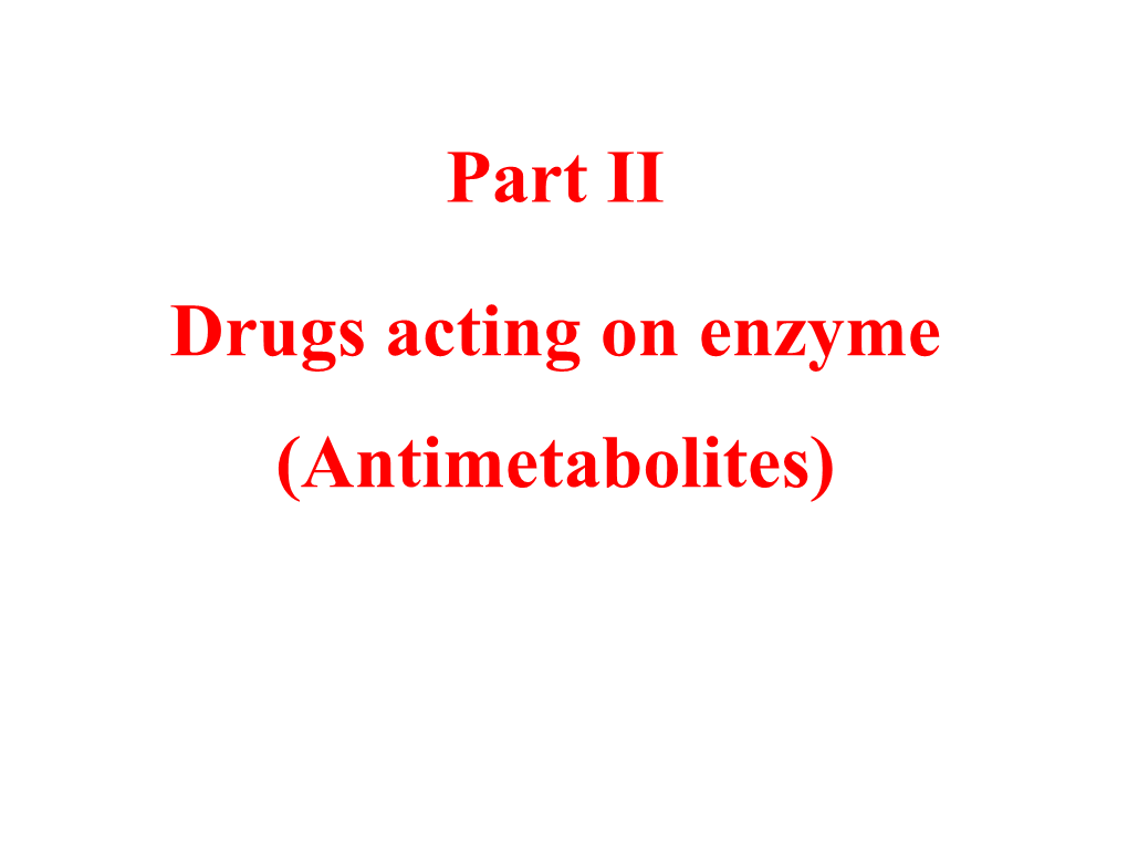 Part II Drugs Acting on Enzyme (Antimetabolites)
