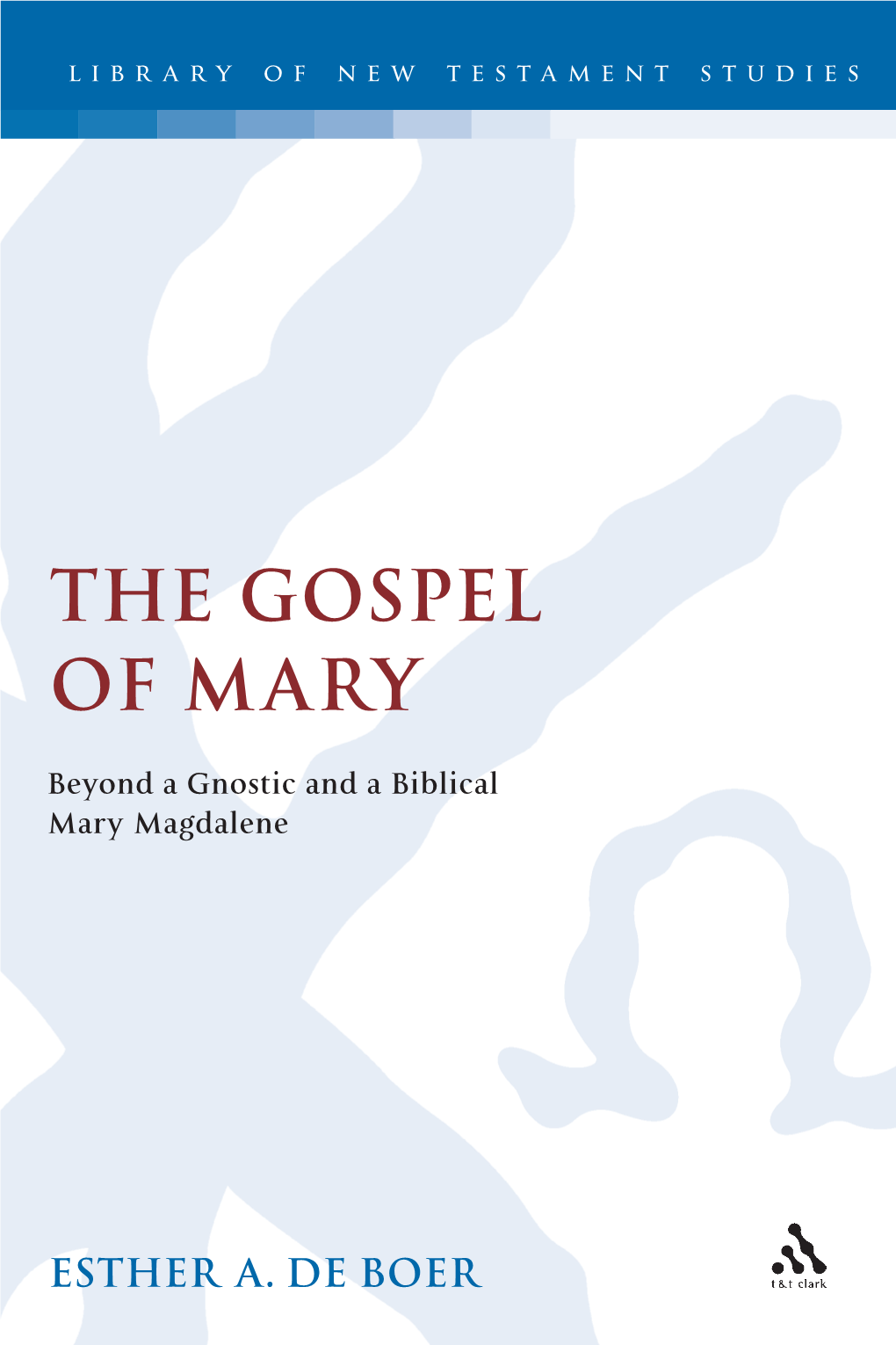 The Gospel of Mary. Beyond a Gnostic and a Biblical Mary Magdalene