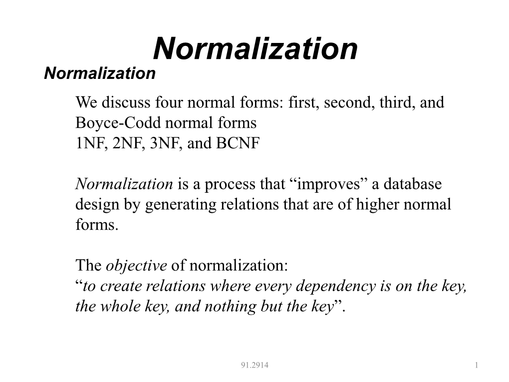 Normalization Normalization We Discuss Four Normal Forms: First, Second, Third, and Boyce-Codd Normal Forms 1NF, 2NF, 3NF, and BCNF
