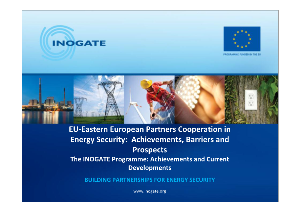 The INOGATE Programme: Achievements and Current Developments BUILDING PARTNERSHIPS for ENERGY SECURITY