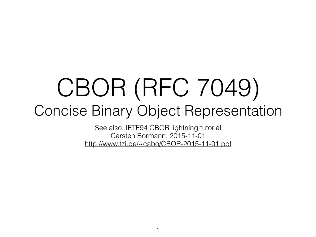 Concise Binary Object Representation See Also: IETF94 CBOR Lightning Tutorial Carsten Bormann, 2015-11-01