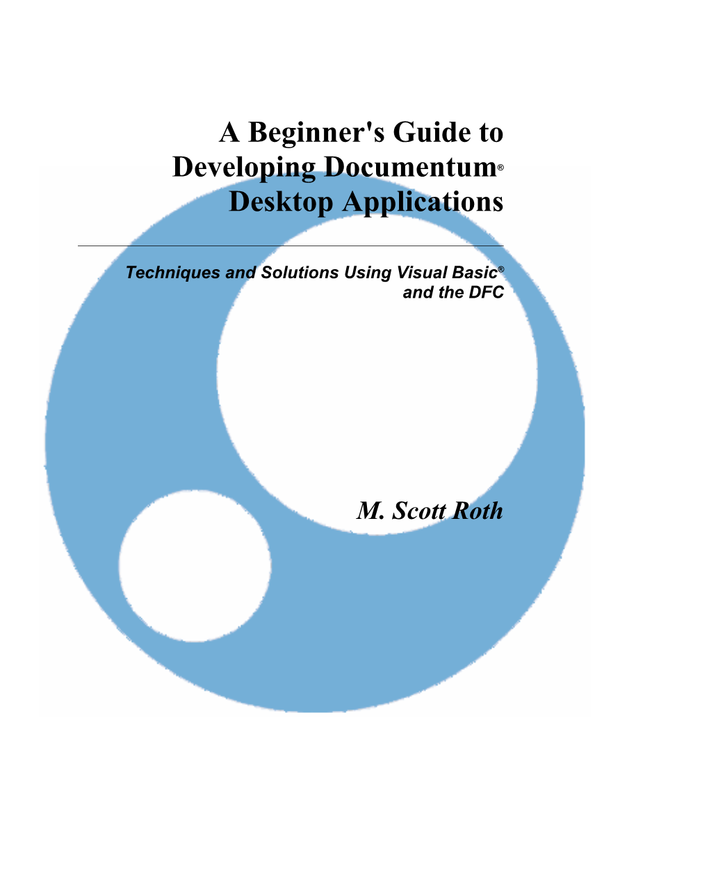 A Beginner's Guide to Developing Documentum Desktop Applications Teaches Developers Tricks That Can Take Years to Learn the Hard Way