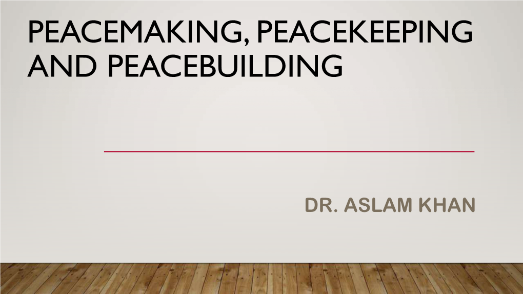 Peacemaking, Peacekeeping and Peacebuilding by Dr. Aslam Khan