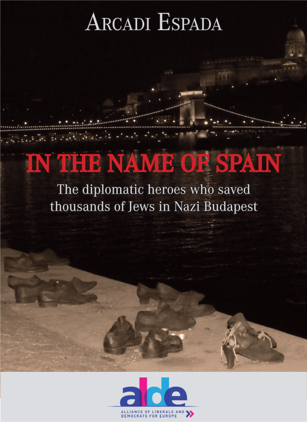 IN the NAME of SPAIN the Diplomatic Heroes Who Saved Thousands of Jews in Nazi Budapest