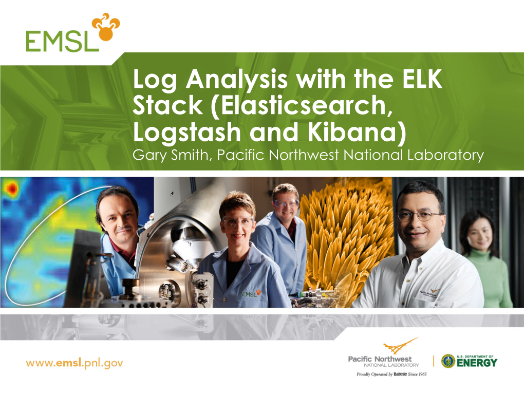 Log Analysis with the ELK Stack (Elasticsearch, Logstash and Kibana) Gary Smith, Pacific Northwest National Laboratory a Little Context