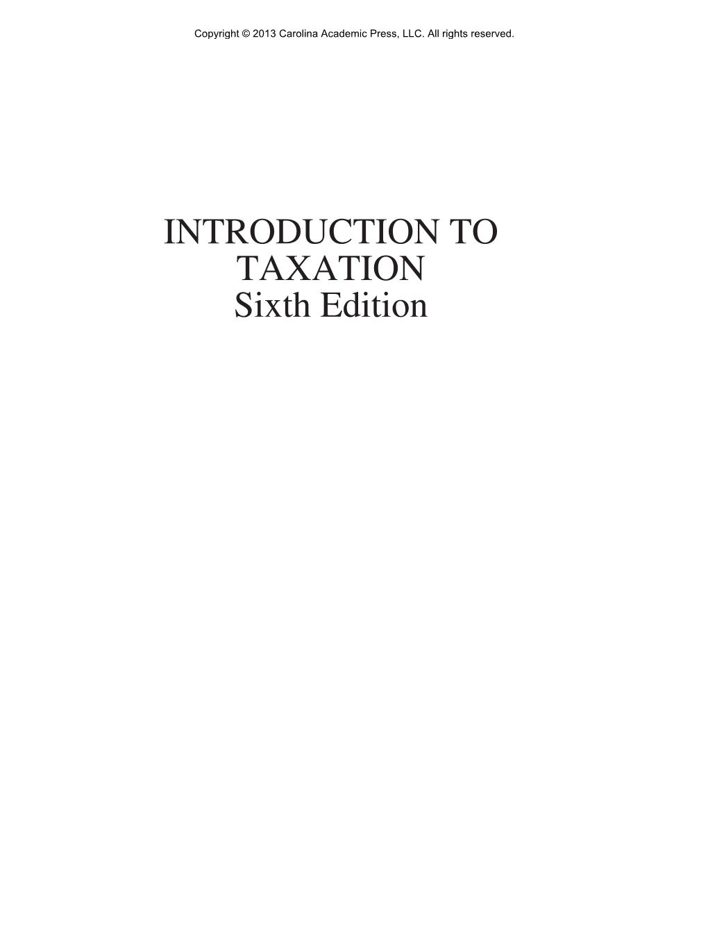 INTRODUCTION to TAXATION Sixth Edition Copyright © 2013 Carolina Academic Press, LLC