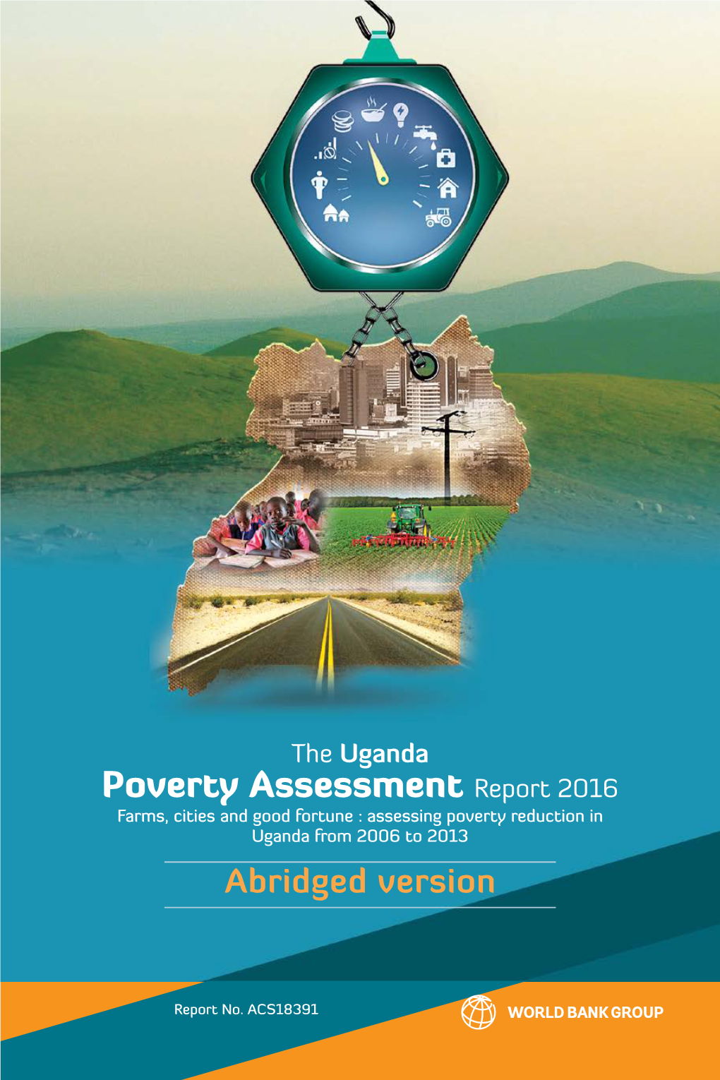 Poverty Assessment Report 2016 Farms, Cities and Good Fortune : Assessing Poverty Reduction in Uganda from 2006 to 2013 Abridged Version