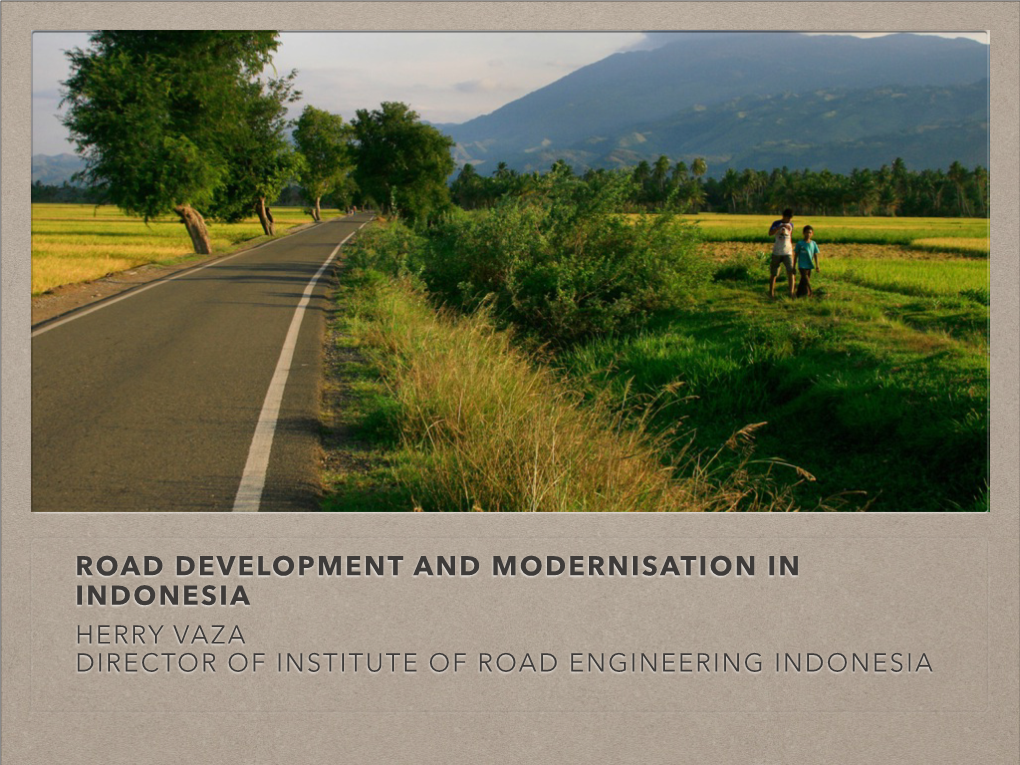 Road Development and Modernisation in Indonesia Herry Vaza Director of Institute of Road Engineering Indonesia Bali Toll Road