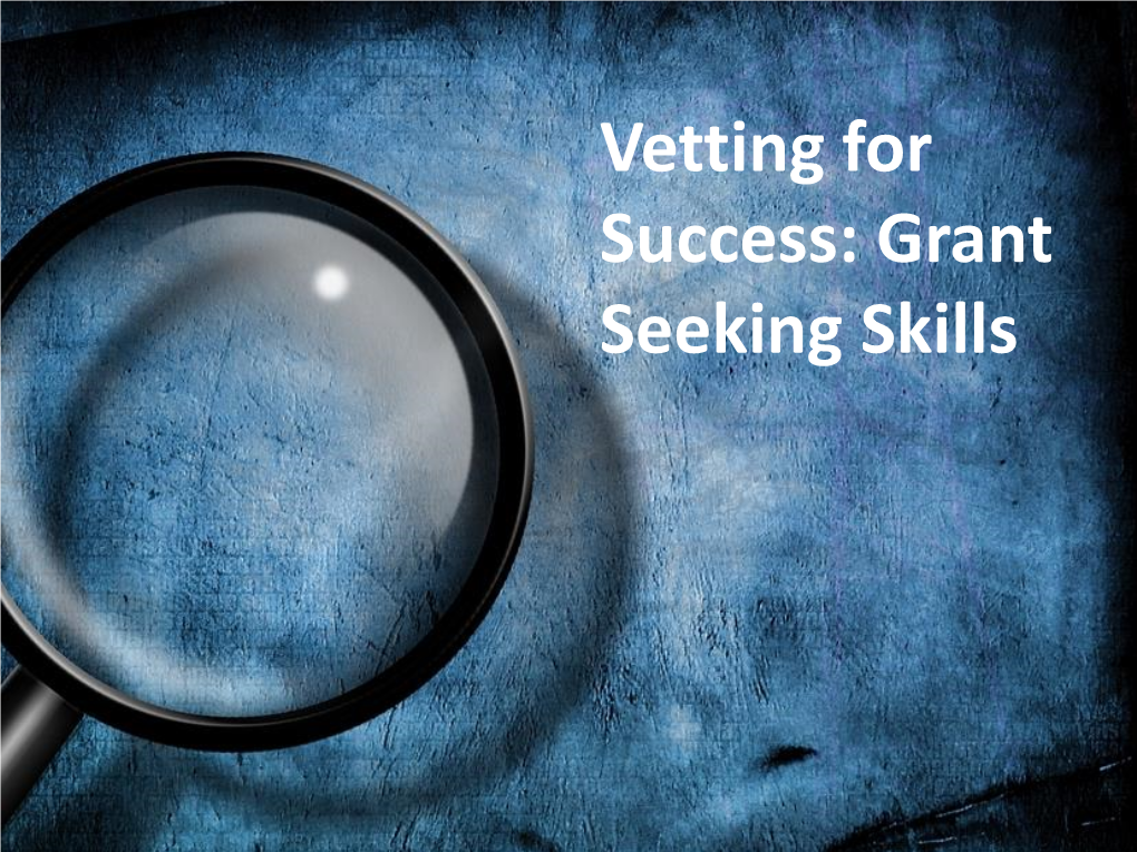 Vetting for Success: Grant Seeking Skills Goals of Workshop