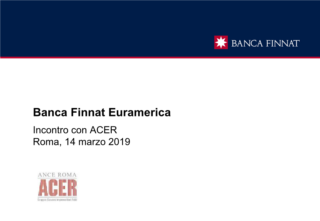 Banca Finnat Euramerica Incontro Con ACER Roma, 14 Marzo 2019 Agenda