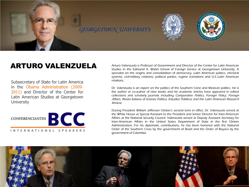Arturo Valenzuela Is Professor of Government and Director of the Center for Latin American ARTURO VALENZUELA Studies in the Edmund A