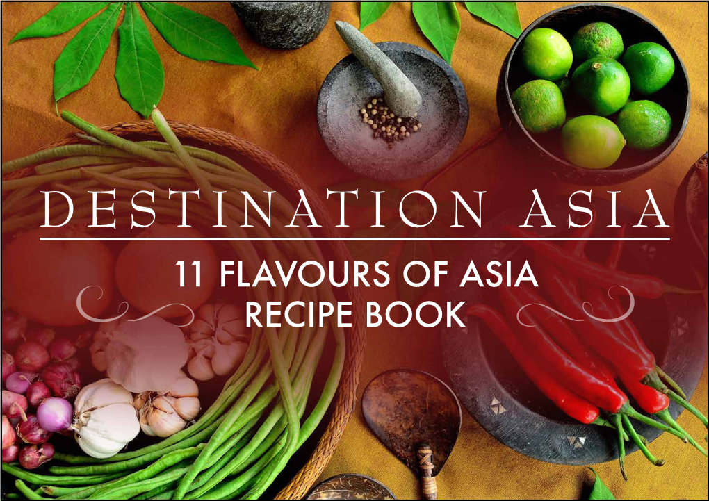 11 FLAVOURS of ASIA RECIPE BOOK RECIPES Welcome to Our 11 Flavours of Asia Recipe Book! Our Country Teams Have Each Shared a Favourite Recipe from Their Destination