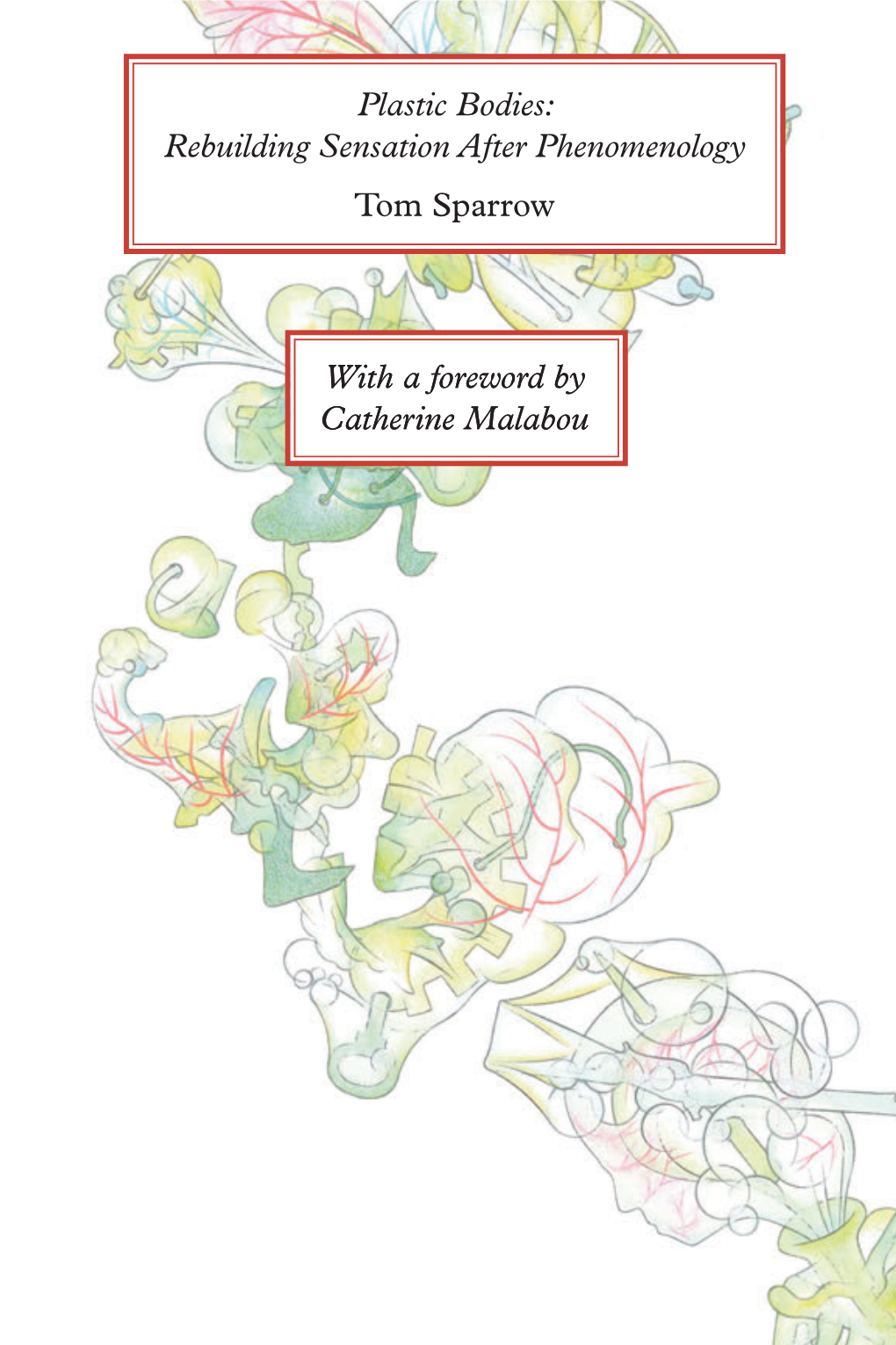 Plastic Bodies: Rebuilding Sensation After Phenomenology Tom Sparrow Tom Sparrow Plastic Bodies: Rebuilding Sensation After Phenomenology