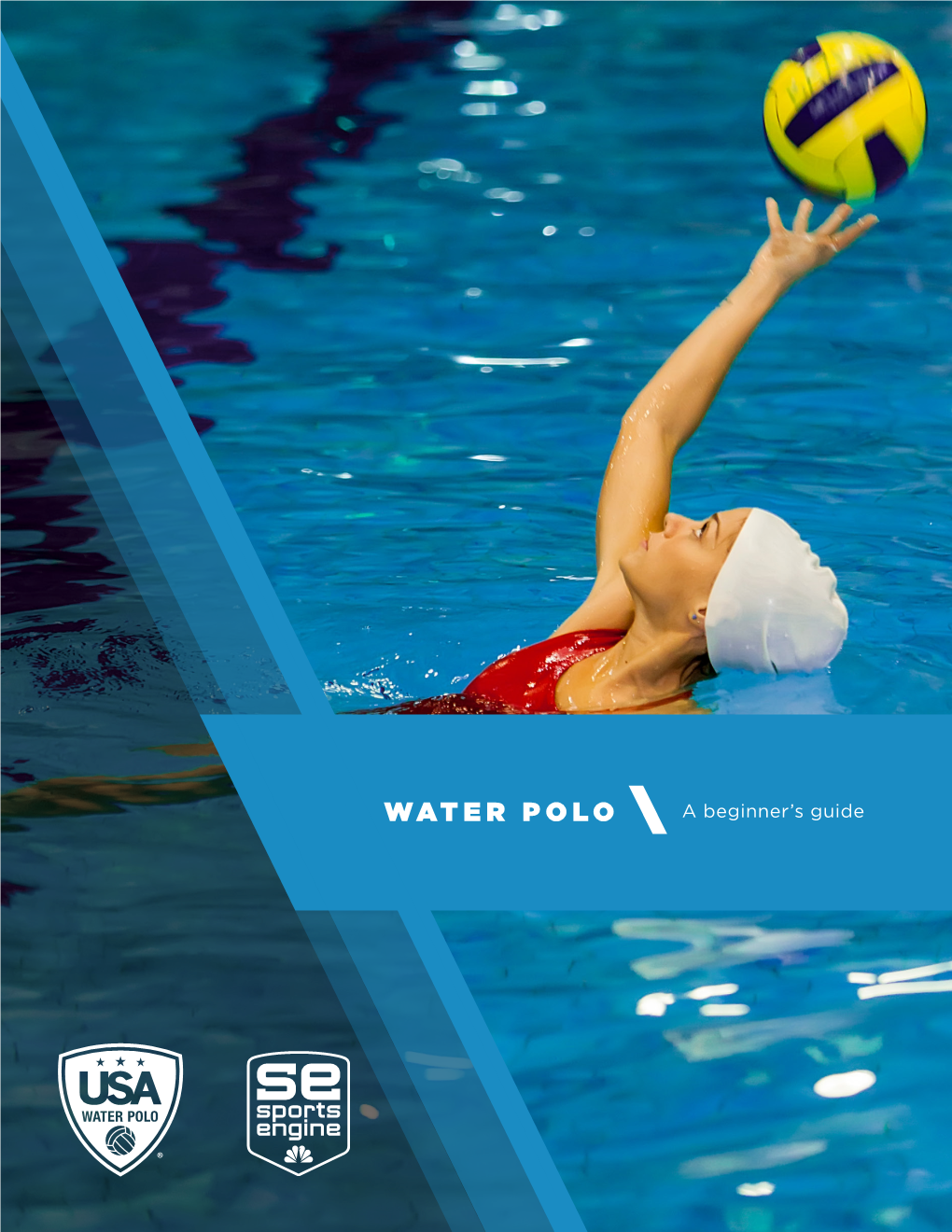 WATER POLO a Beginner’S Guide Have a Child Starting Water Polo? Congratulations! Your Kid Is Thinking About Playing Water Polo