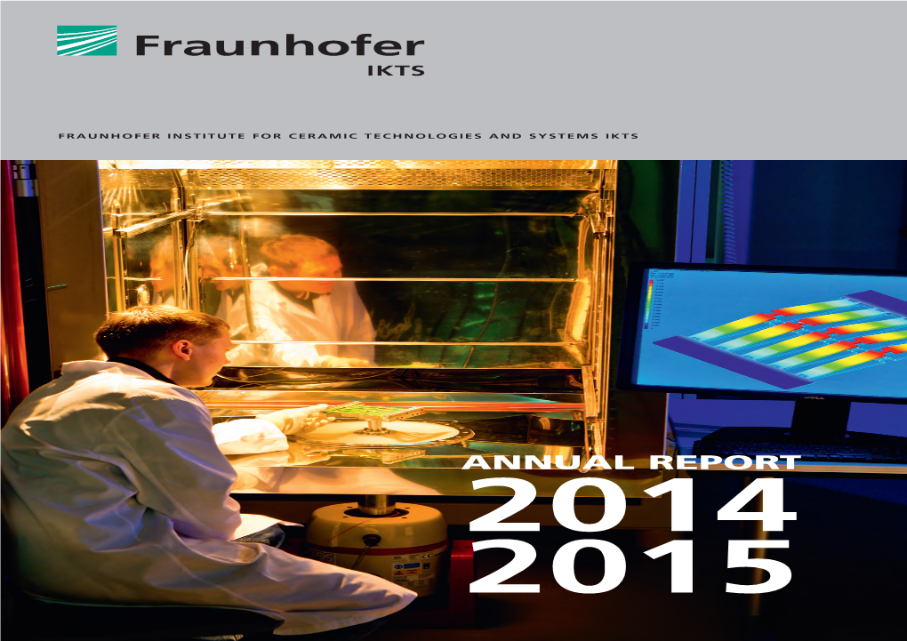 Annual Report 2014/2015 FRAUNHOFER INSTITUTE for CERAMIC TECHNOLOGIES and SYSTEMS IKTS ANNUAL REPORT 2015 2014 ANNUAL REPORT 2014 2015