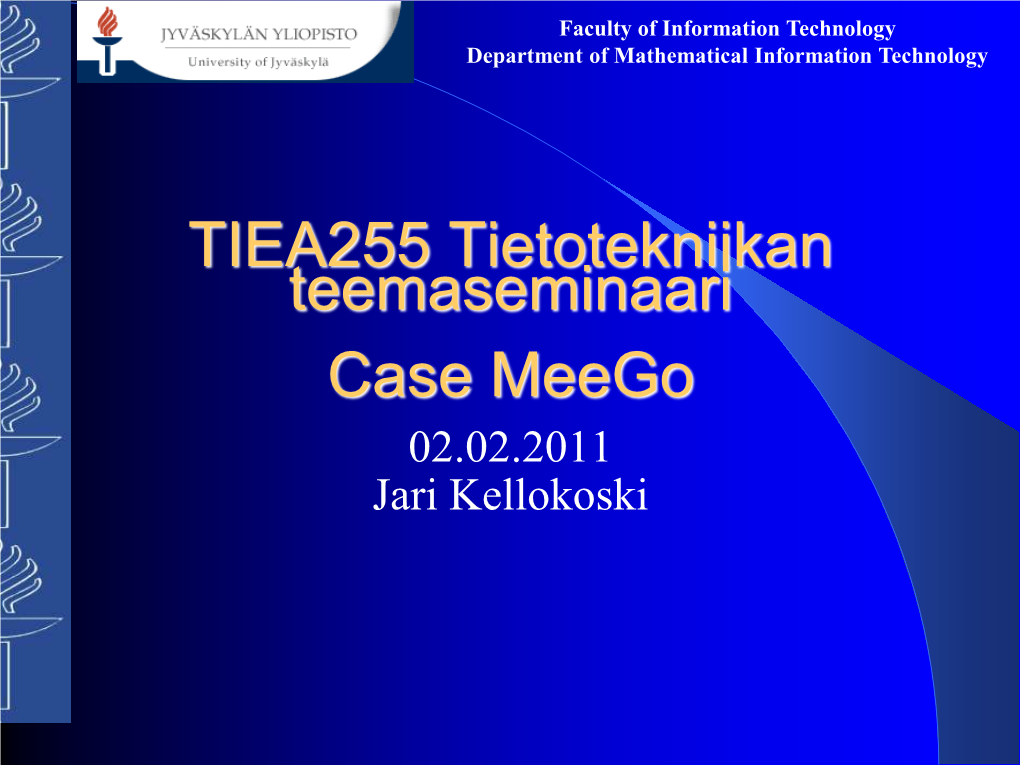 TIEA255 Tietotekniikan Teemaseminaari Case Meego 02.02.2011 Jari Kellokoski Faculty of Information Technology Department of Mathematical Information Technology