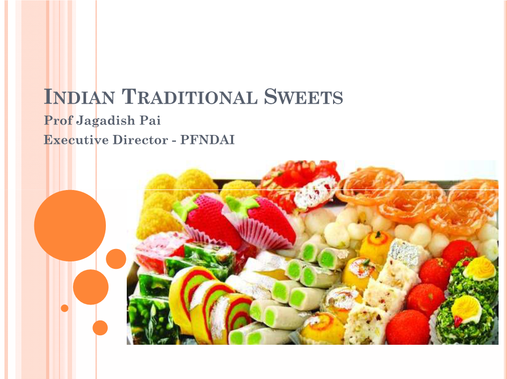 INDIAN TRADITIONAL SWEETS Prof Jagadish Pai Executive Director - PFNDAI WHAT ARE TRADITIONAL INDIAN SWEETS