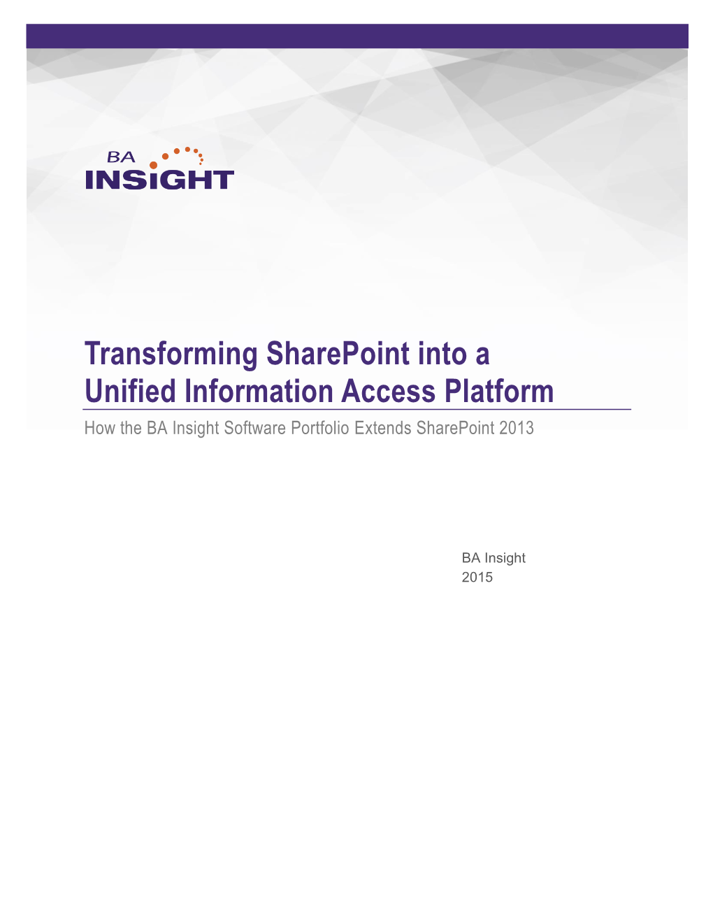 Transforming Sharepoint Into a Unified Information Access Platform How the BA Insight Software Portfolio Extends Sharepoint 2013