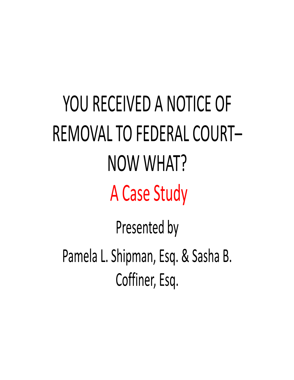 YOU RECEIVED a NOTICE of REMOVAL to FEDERAL COURT– NOW WHAT? a Case Study Presented by Pamela L