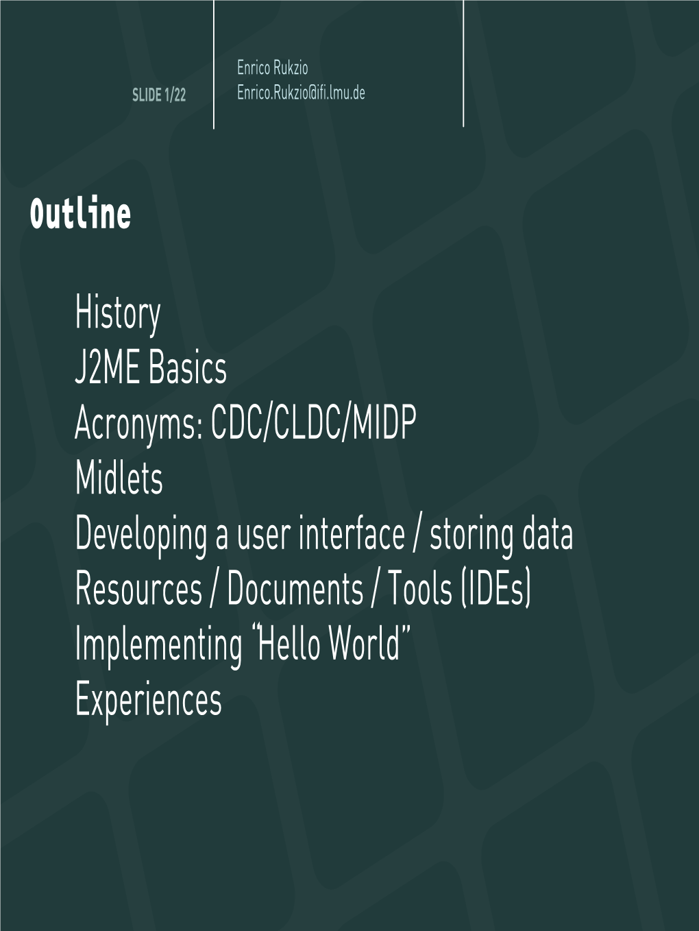 History J2ME Basics Acronyms: CDC/CLDC/MIDP Midlets
