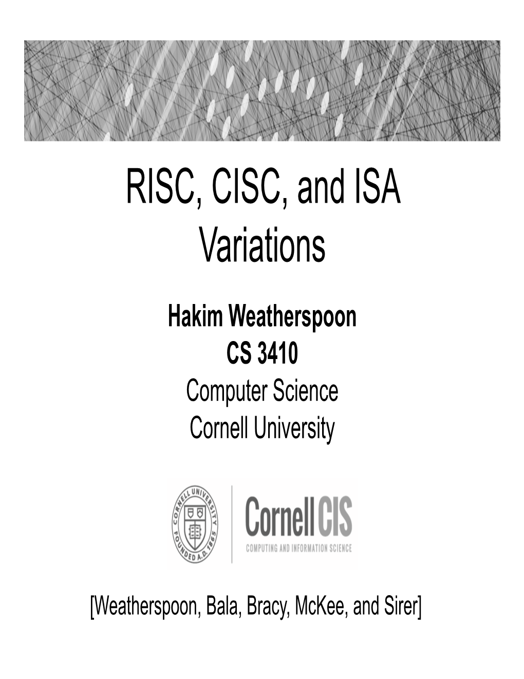 RISC, CISC, and ISA Variations Hakim Weatherspoon CS 3410 Computer Science Cornell University