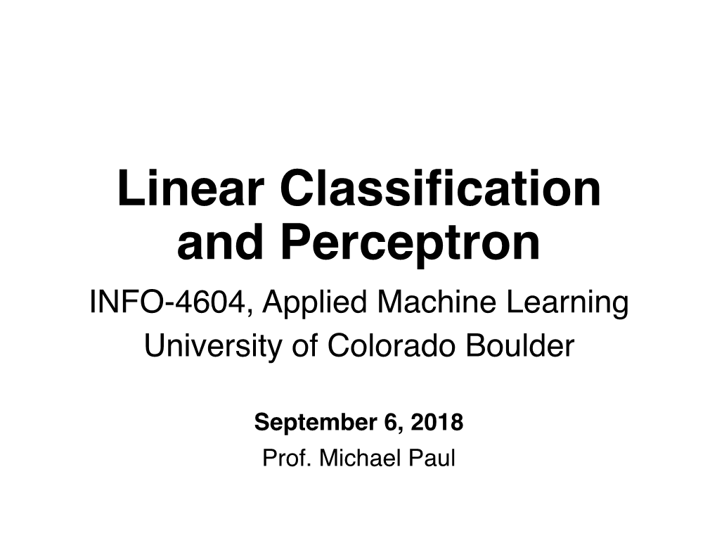 Linear Classification and Perceptron INFO-4604, Applied Machine Learning University of Colorado Boulder