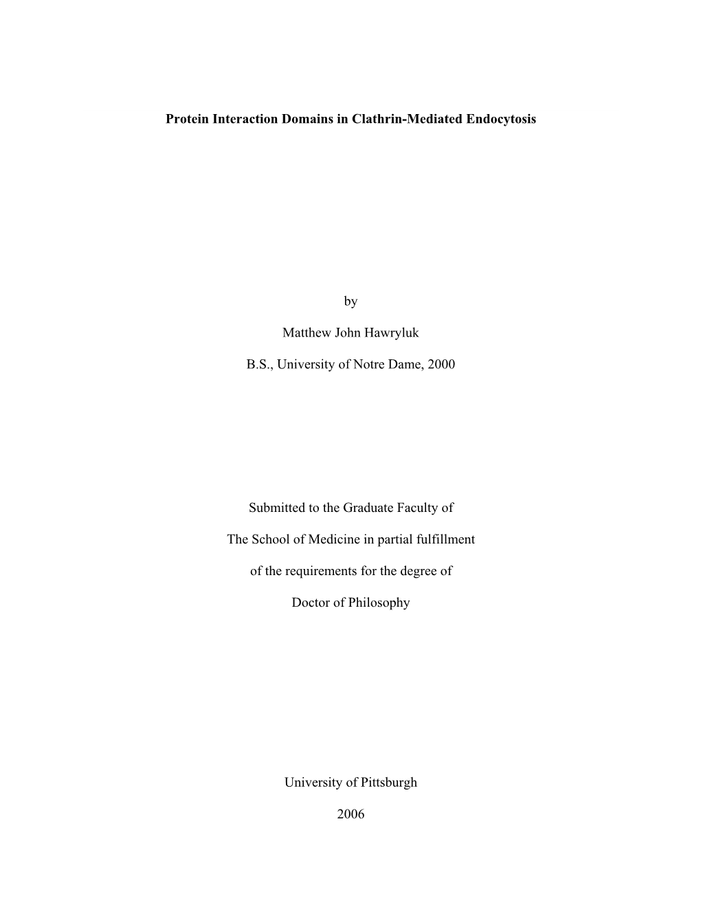 Protein Interaction Domains in Clathrin-Mediated Endocytosis by Matthew John Hawryluk B.S., University of Notre Dame, 2000 Submi