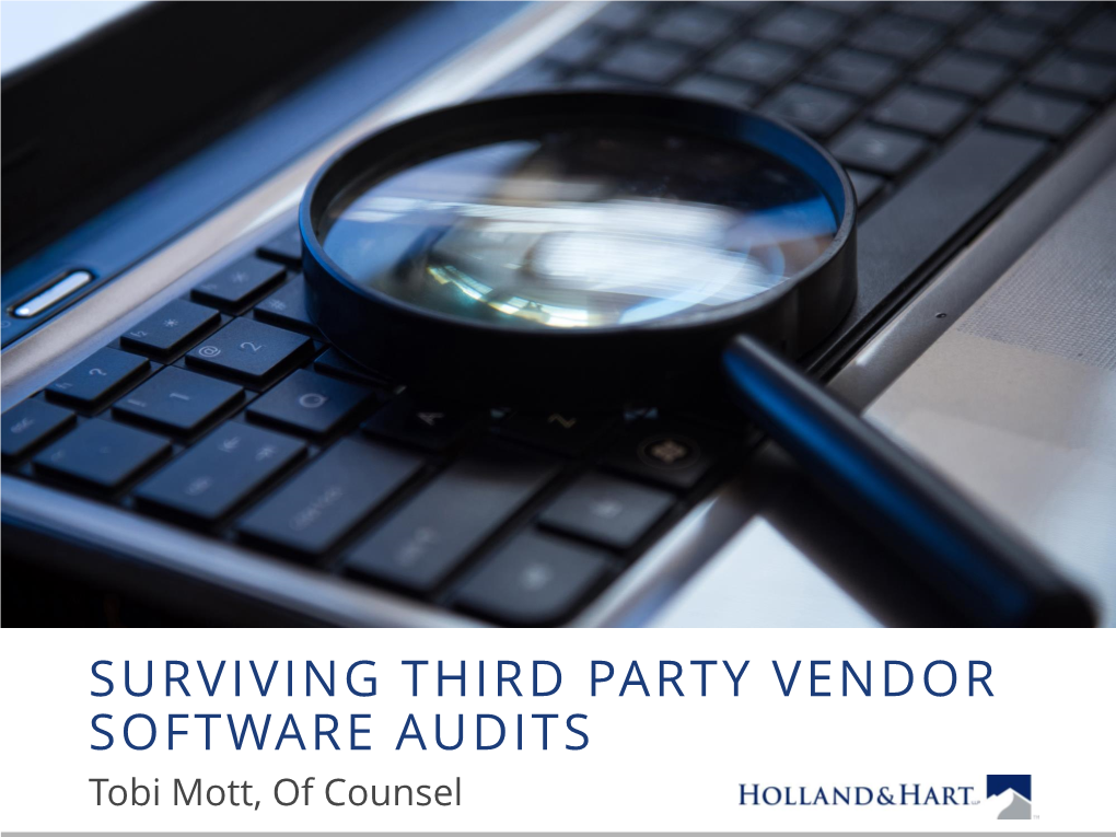 SURVIVING THIRD PARTY VENDOR SOFTWARE AUDITS Tobi Mott, of Counsel WHAT IS a SOFTWARE AUDIT? IS a SOFTWARE AUDIT?