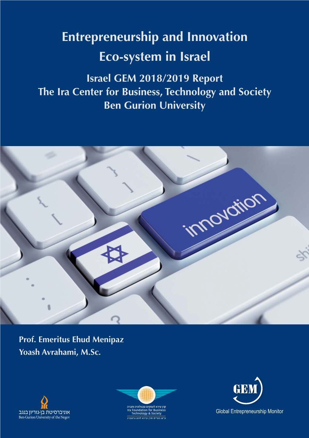 Entrepreneurship and Innovation Eco-System in Israel Israel GEM 2018/2019 Report the Ira Center for Business, Technology and Society Ben Gurion University