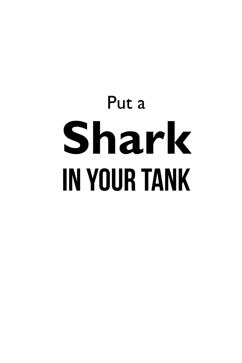 In Your Tank Put a Shark in Your Tank Copyright © 2017 All Rights Reserved