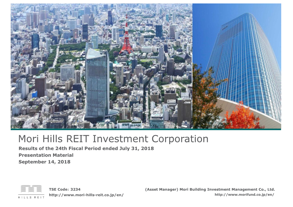 Mori Hills REIT Investment Corporation Results of the 24Th Fiscal Period Ended July 31, 2018 Presentation Material September 14, 2018