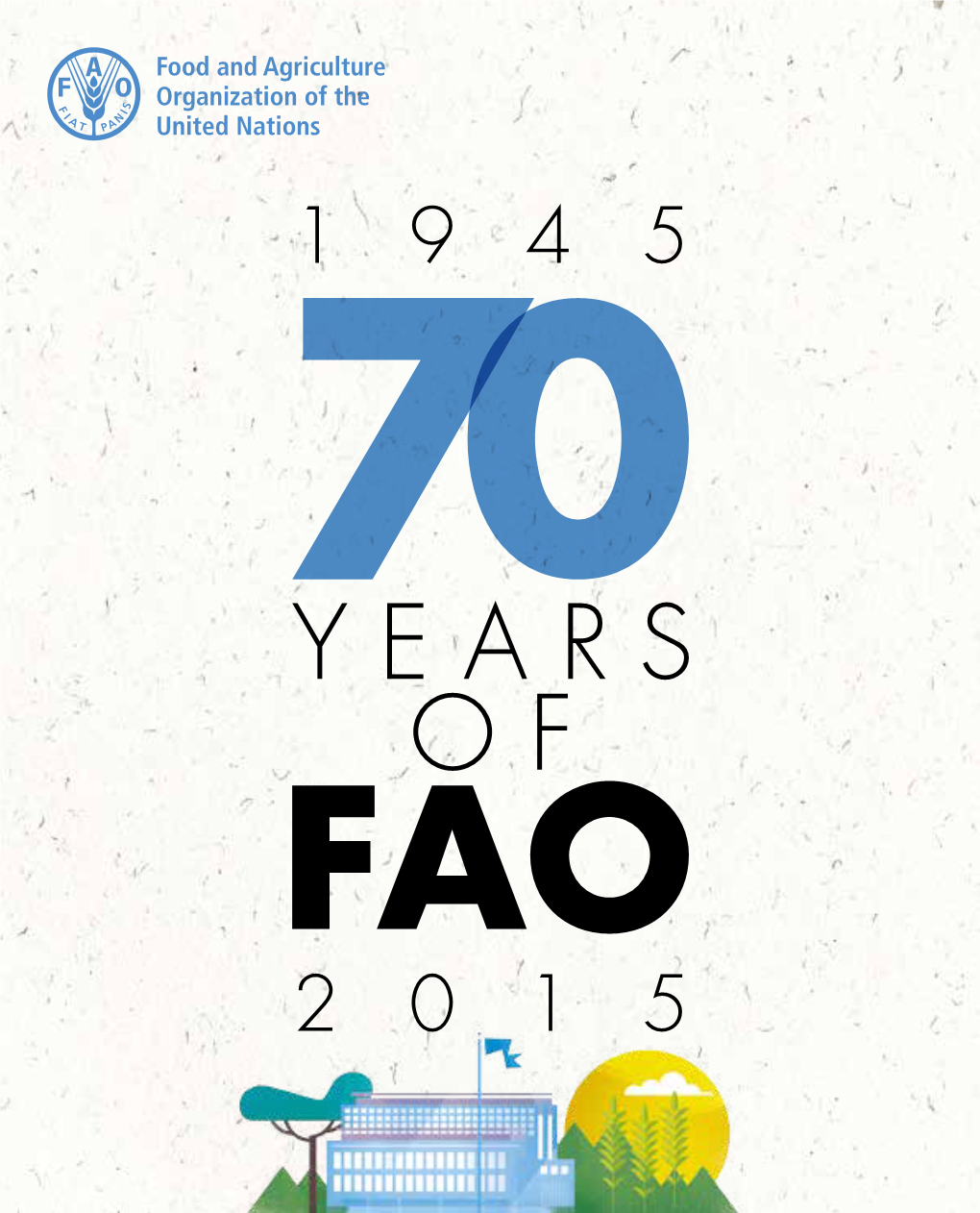 70 Years of Fao (1945-2015) Has Been Prepared by Fao Office for Corporate Communication