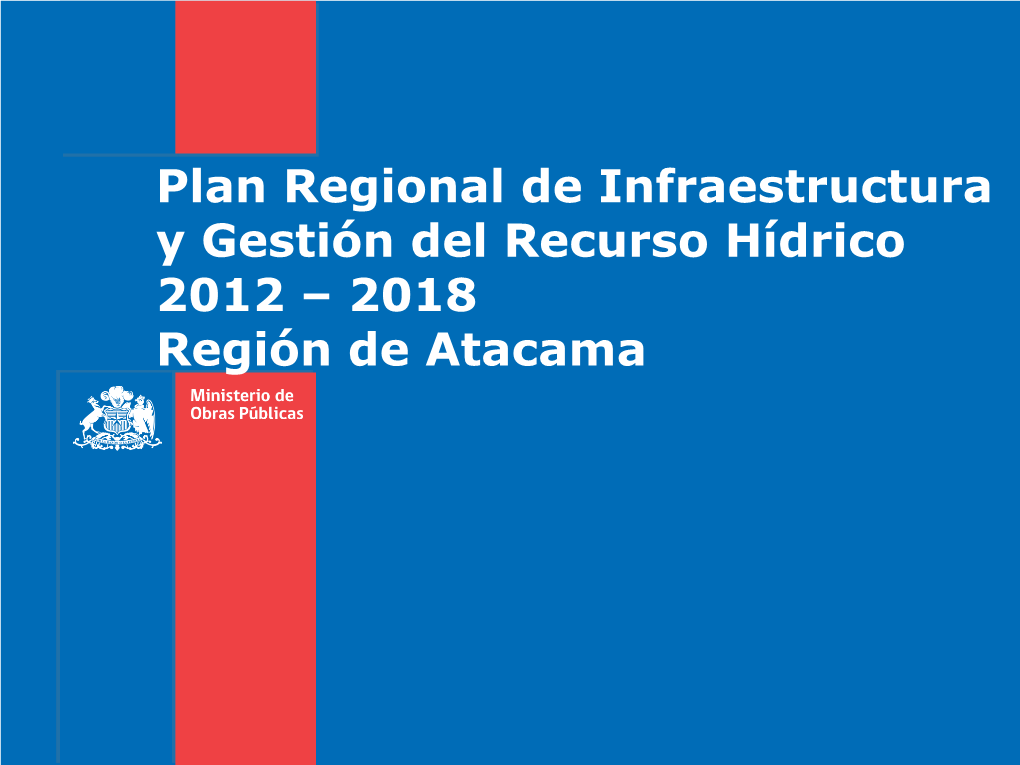 Plan Regional De Infraestructura Y Gestión Del Recurso Hídrico 2012 – 2018 Región De Atacama