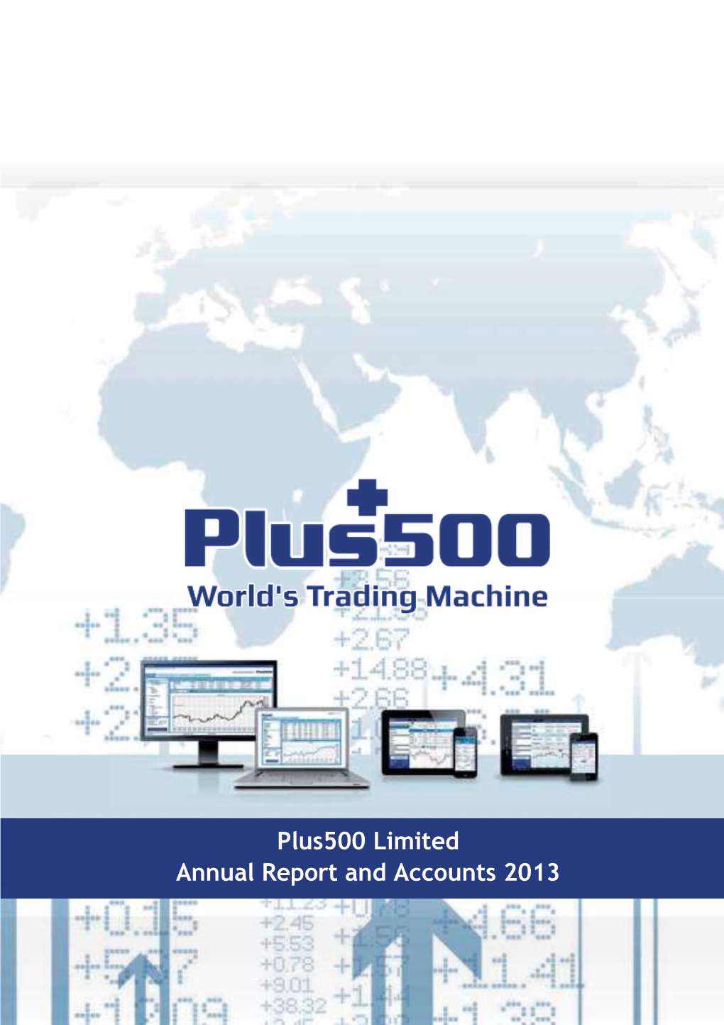 Plus500 Limited Annual Report and Accounts 2013 About Plus500