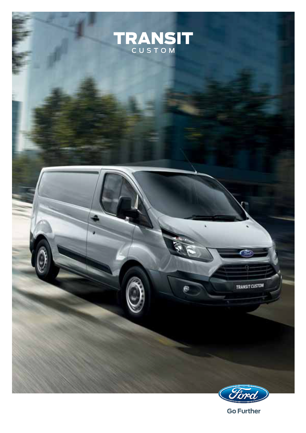 TRANSIT CUSTOM Introducing the Ford Transit Custom the Ford Transit Custom Is Remarkably Effi Cient Without Compromising the Famously Generous Loadspace