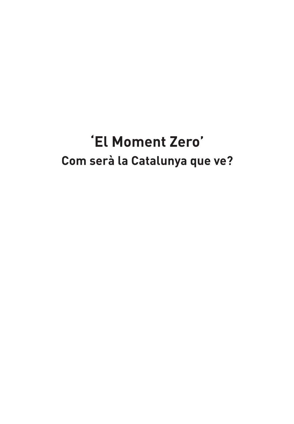 Moment Zero’ Com Serà La Catalunya Que Ve? ‘El Moment Zero’ Com Serà La Catalunya Que Ve?