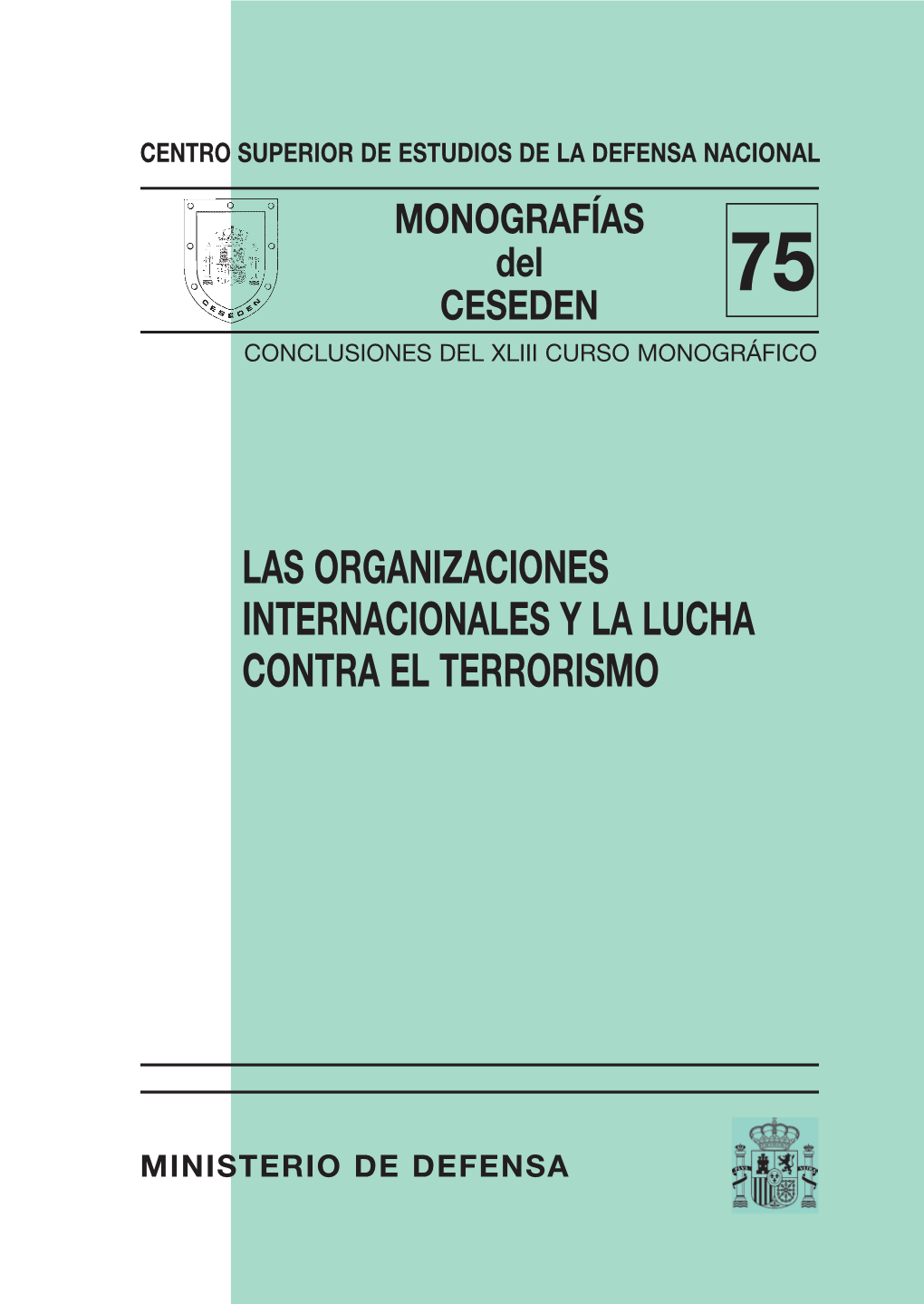 Monografías Del CESEDEN CENTRO SUPERIOR DE ESTUDIOS DE LA DEFENSA NACIONAL MONOGRAFÍAS Del 75 CESEDEN CONCLUSIONES DEL XLIII CURSO MONOGRÁFICO