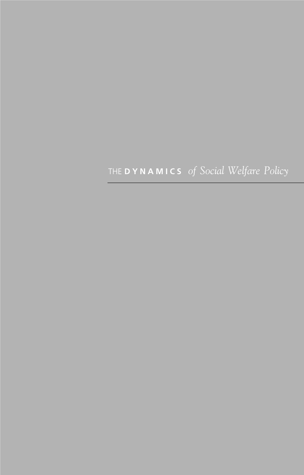 THE DYNAMICS of Social Welfare Policy the DYNAMICS of JOEL BLAU