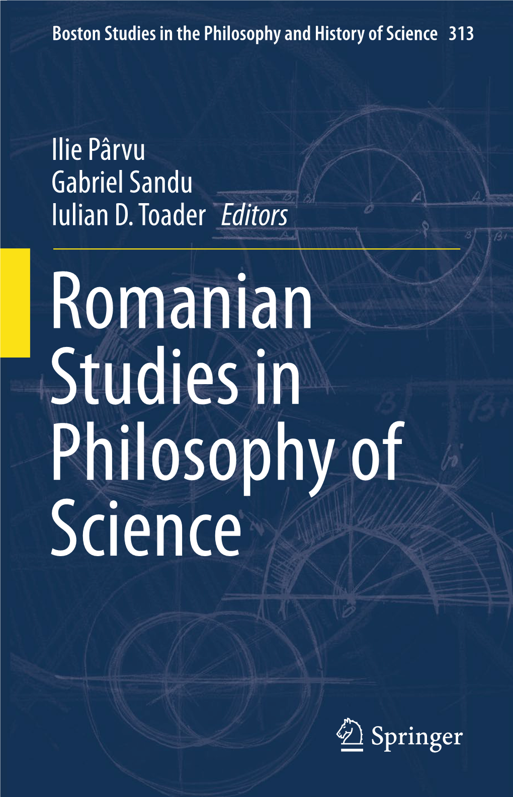 Ilie Pârvu Gabriel Sandu Iulian D. Toader Editors Romanian Studies in Philosophy of Science Boston Studies in the Philosophy and History of Science