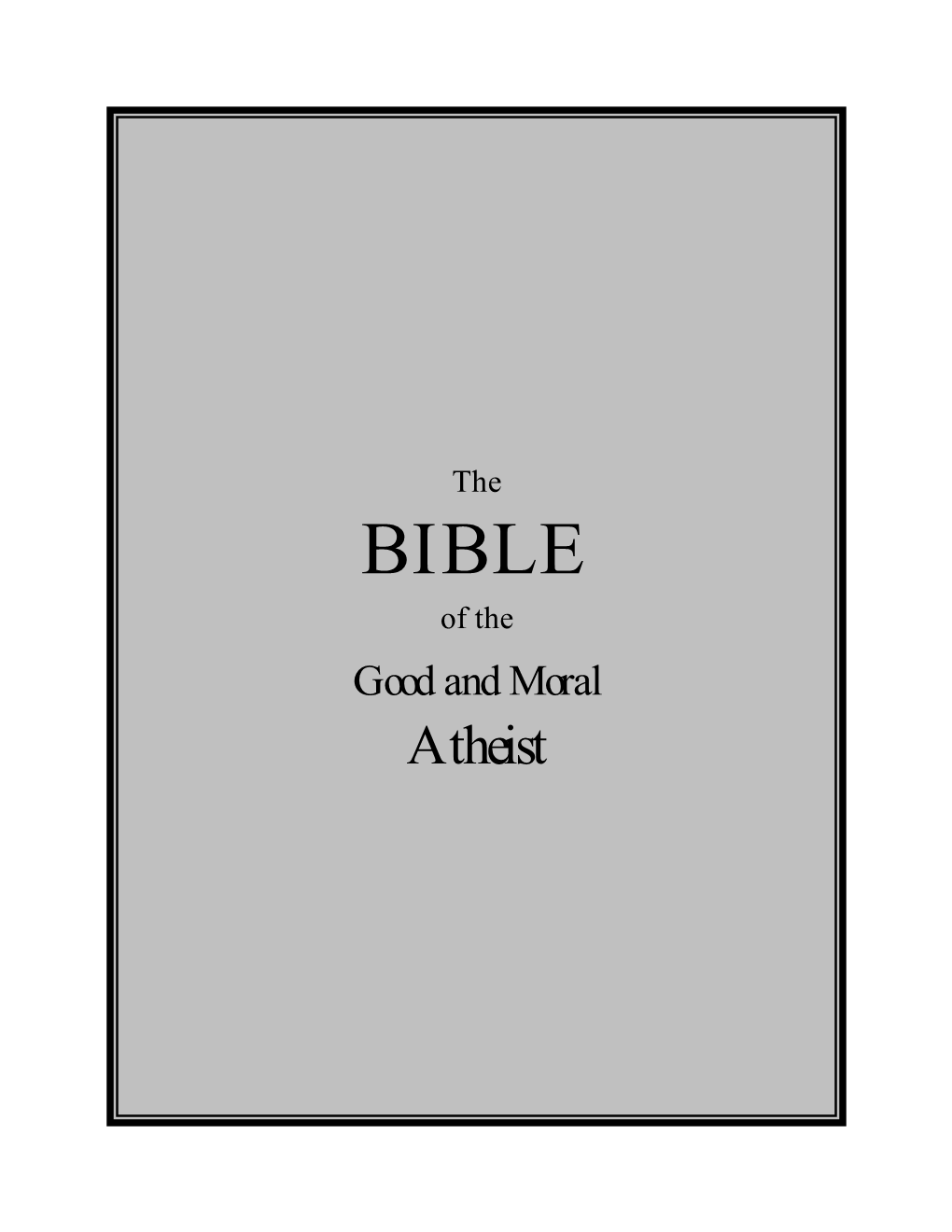 The Bible of the Good and Moral Atheist