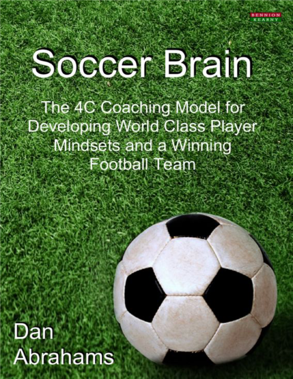 Soccer Brain: the 4C Coaching Model for Developing World Class Player Mindsets and a Winning Football Team