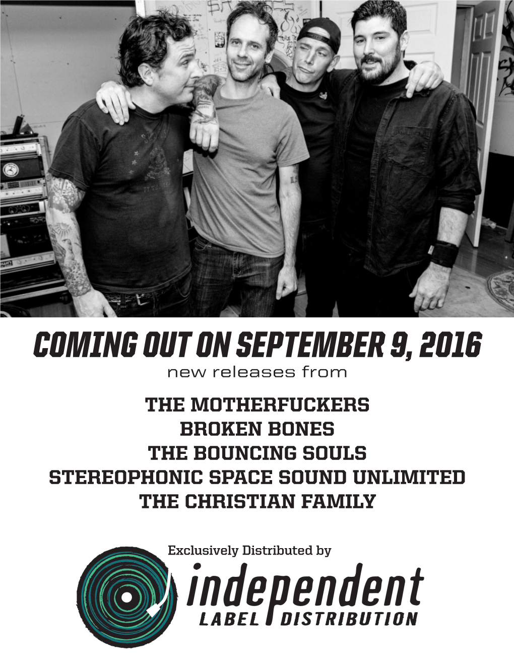 COMING out on SEPTEMBER 9, 2016 New Releases from the MOTHERFUCKERS BROKEN BONES the BOUNCING SOULS STEREOPHONIC SPACE SOUND UNLIMITED the CHRISTIAN FAMILY