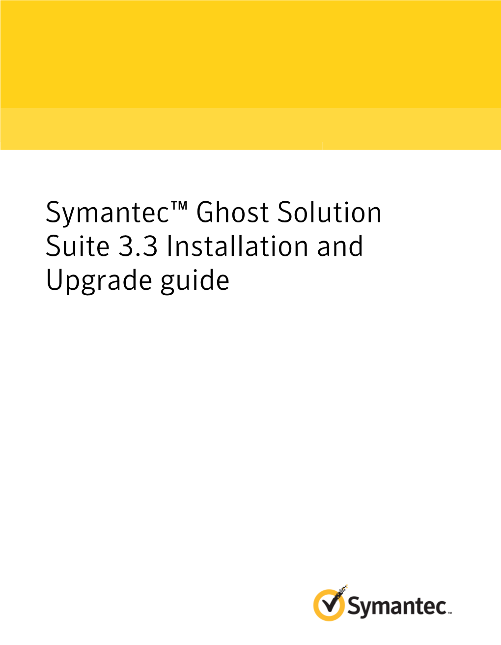Symantec™ Ghost Solution Suite 3.3 Installation and Upgrade Guide Symantec™ Ghost Solution Suite 3.3 Installation and Upgrade Guide